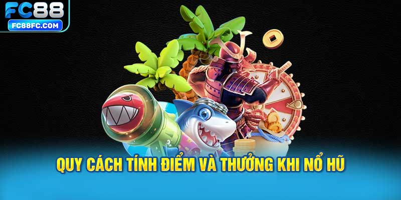 Quy cách tính điểm và thưởng khi nổ hũ