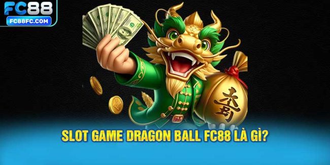 Slot game Dragon Ball FC88 là gì?