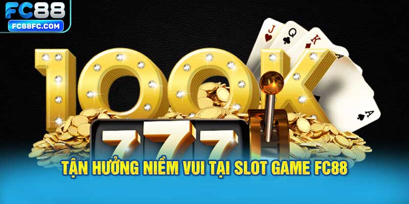 Tận hưởng niềm vui tại slot game FC88