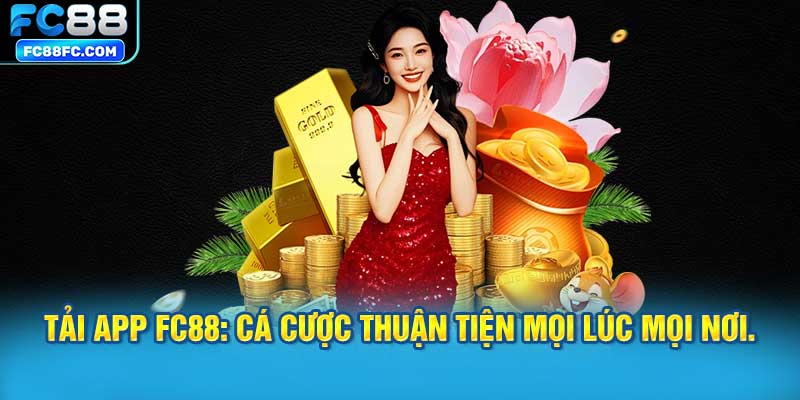 tải app FC88: Cá cược thuận tiện mọi lúc mọi nơi.