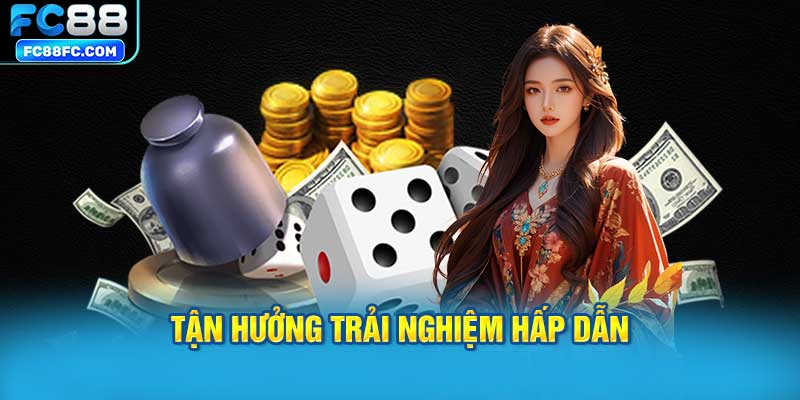 Tận hưởng trải nghiệm hấp dẫn